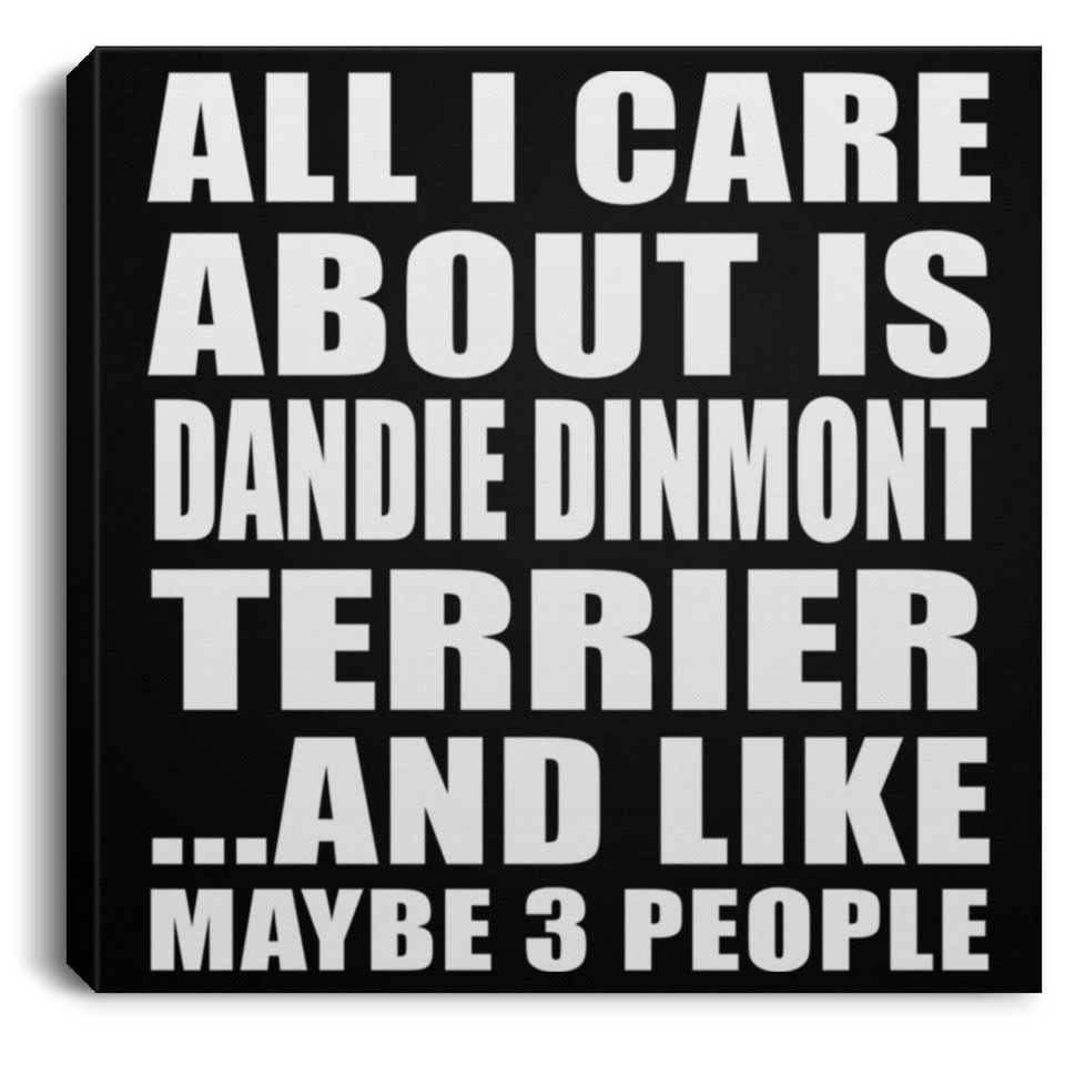 All I Care About Is Dandie Dinmont Terrier - Canvas Square