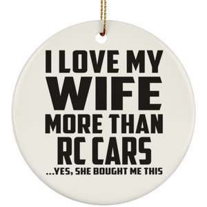 I Love My Wife More Than RC Cars - Circle Ornament