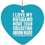I Love My Husband More Than Collecting Arrow Heads - Heart Ornament