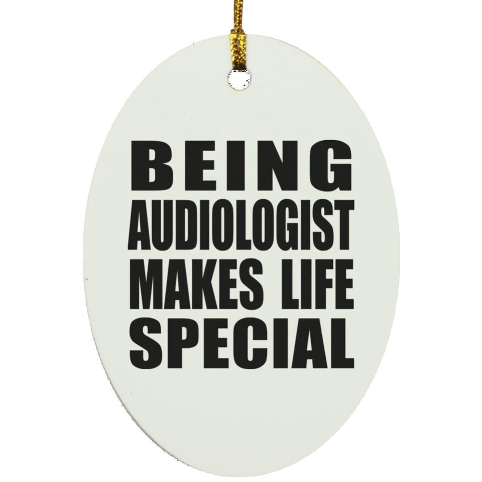 Being Audiologist Makes Life Special - Oval Ornament