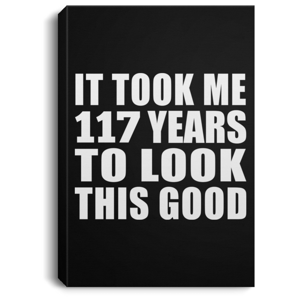 117th Birthday Took Me 117 Years To Look This Good - Canvas Portrait