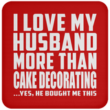 I Love My Husband More Than Cake Decorating - Drink Coaster