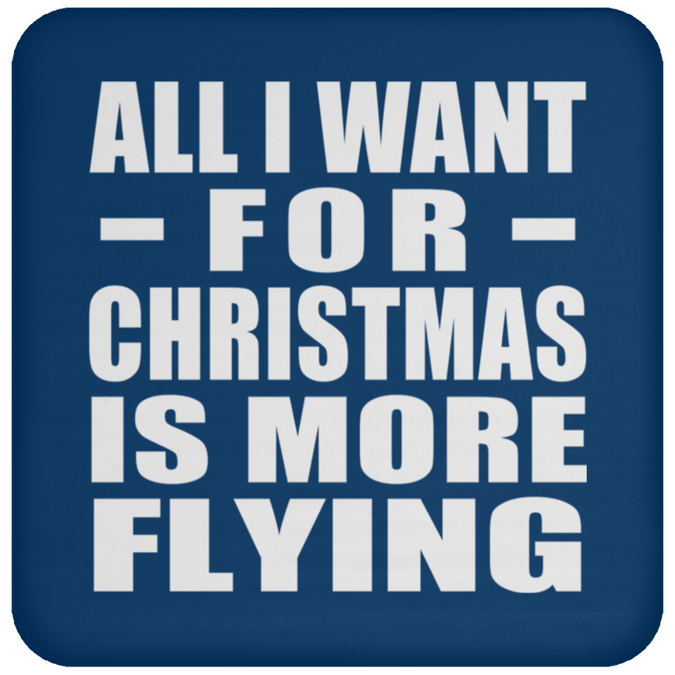 All I Want For Christmas Is More Flying - Coaster