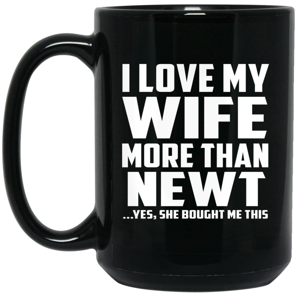 I Love My Wife More Than Newt - 15 Oz Coffee Mug Black