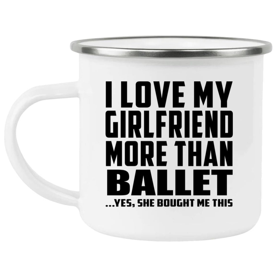 I Love My Girlfriend More Than Ballet - 12oz Camping Mug