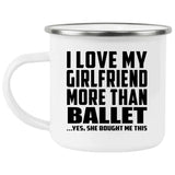 I Love My Girlfriend More Than Ballet - 12oz Camping Mug