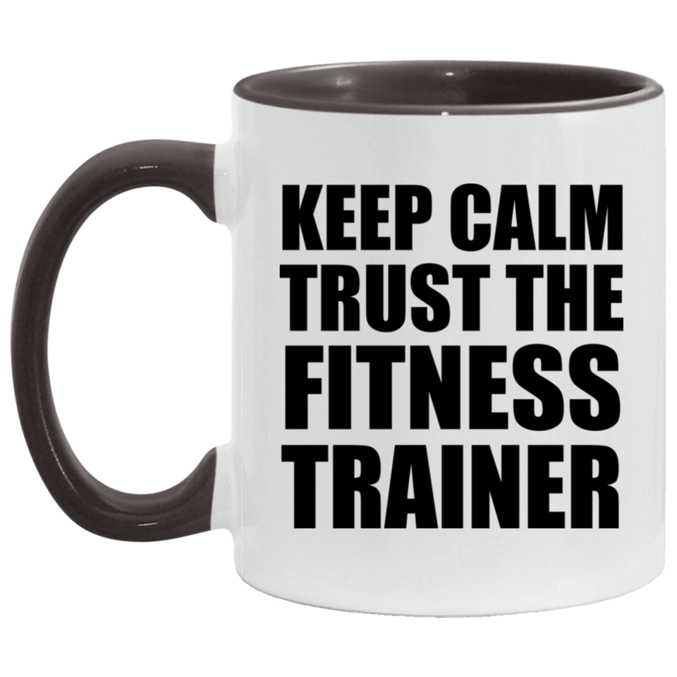 Keep Calm and Trust The Fitness Trainer - 11oz Accent Mug Black