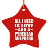 All I Need Is Love And A Pyrenean Shepherd - Star Ornament