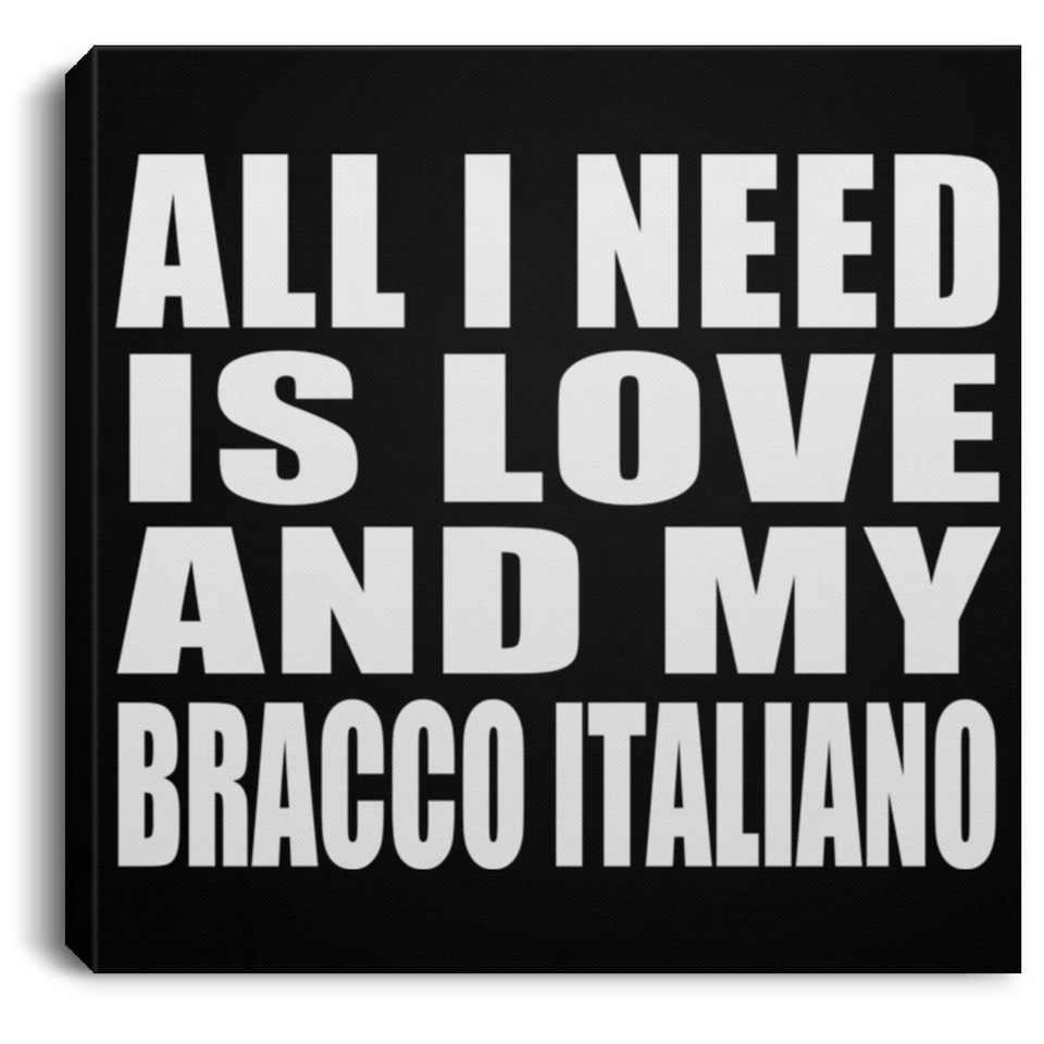 All I Need Is Love And My Bracco Italiano - Canvas Square