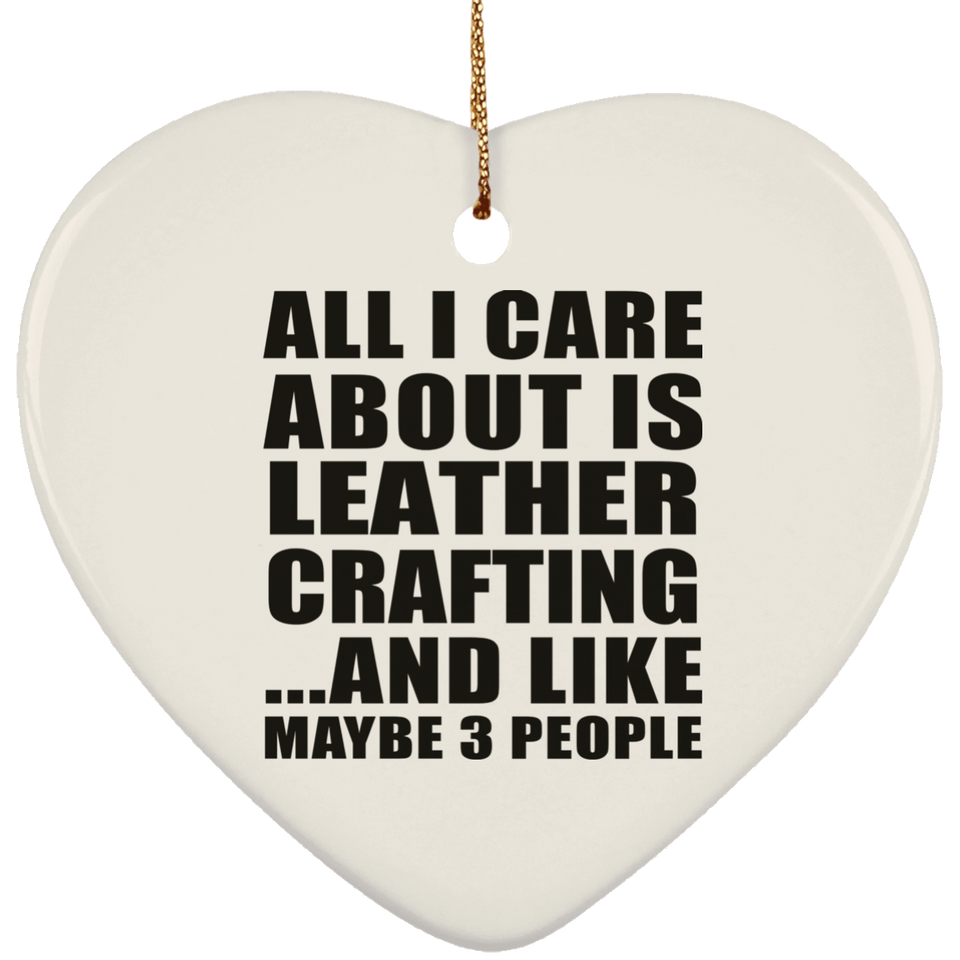 All I Care About Is Leather Crafting - Heart Ornament