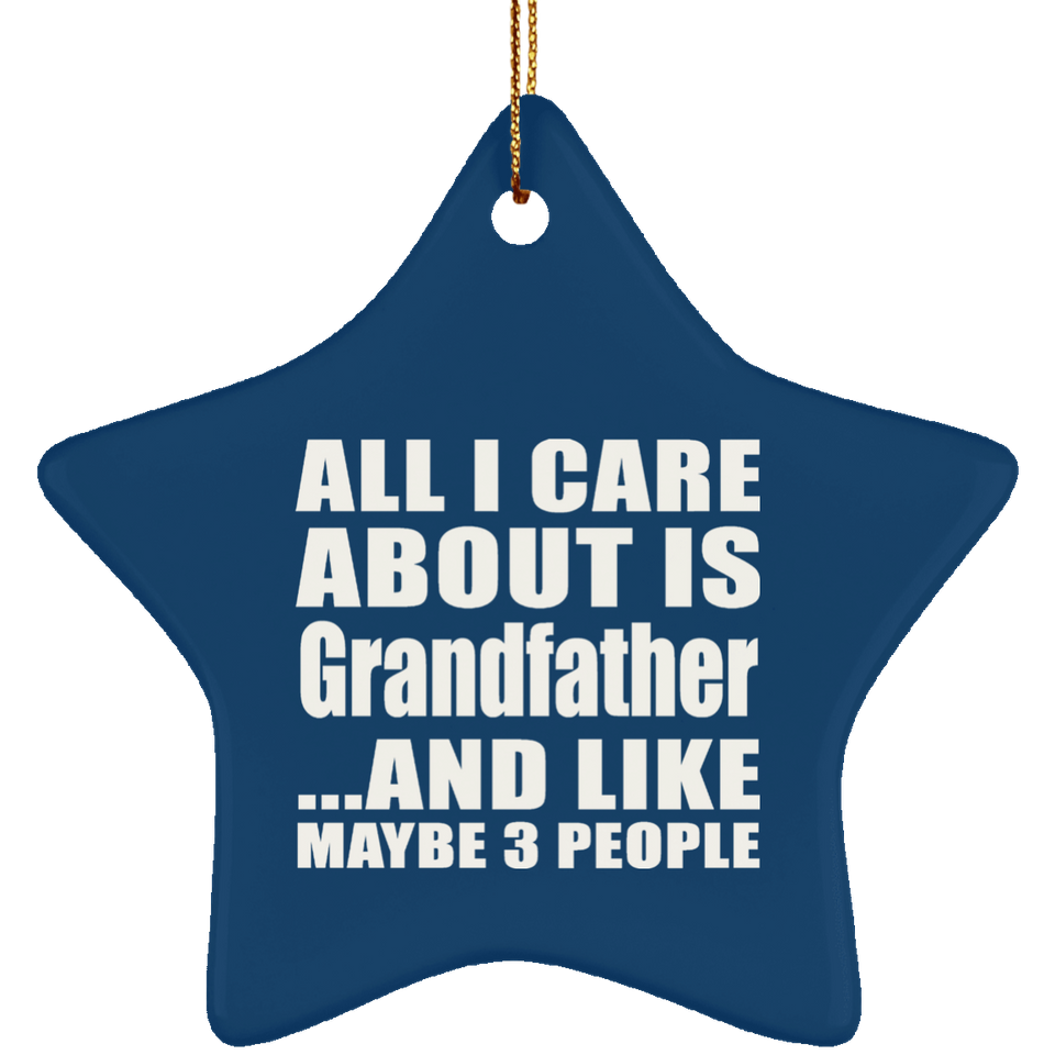 All I Care About Is Grandfather - Star Ornament