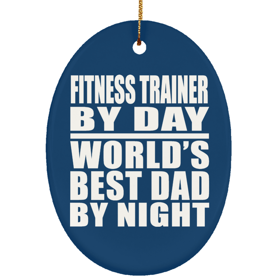 Fitness Trainer By Day World's Best Dad By Night - Oval Ornament