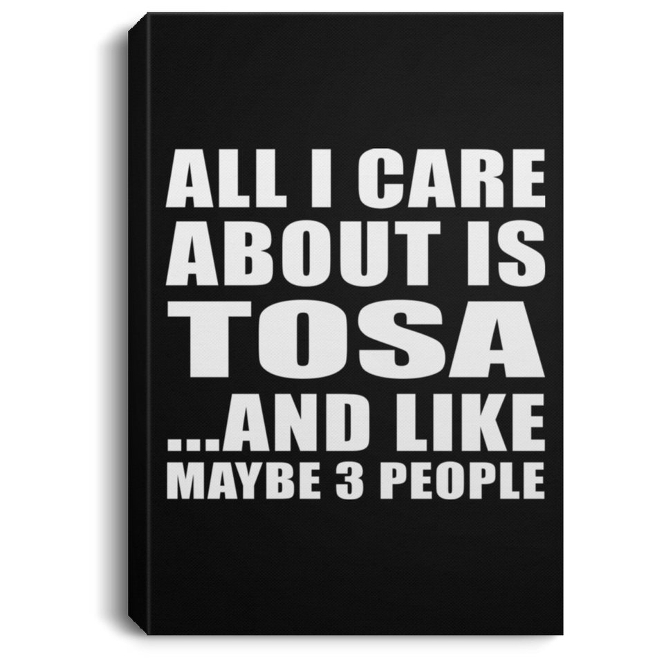All I Care About Is Tosa - Canvas Portrait