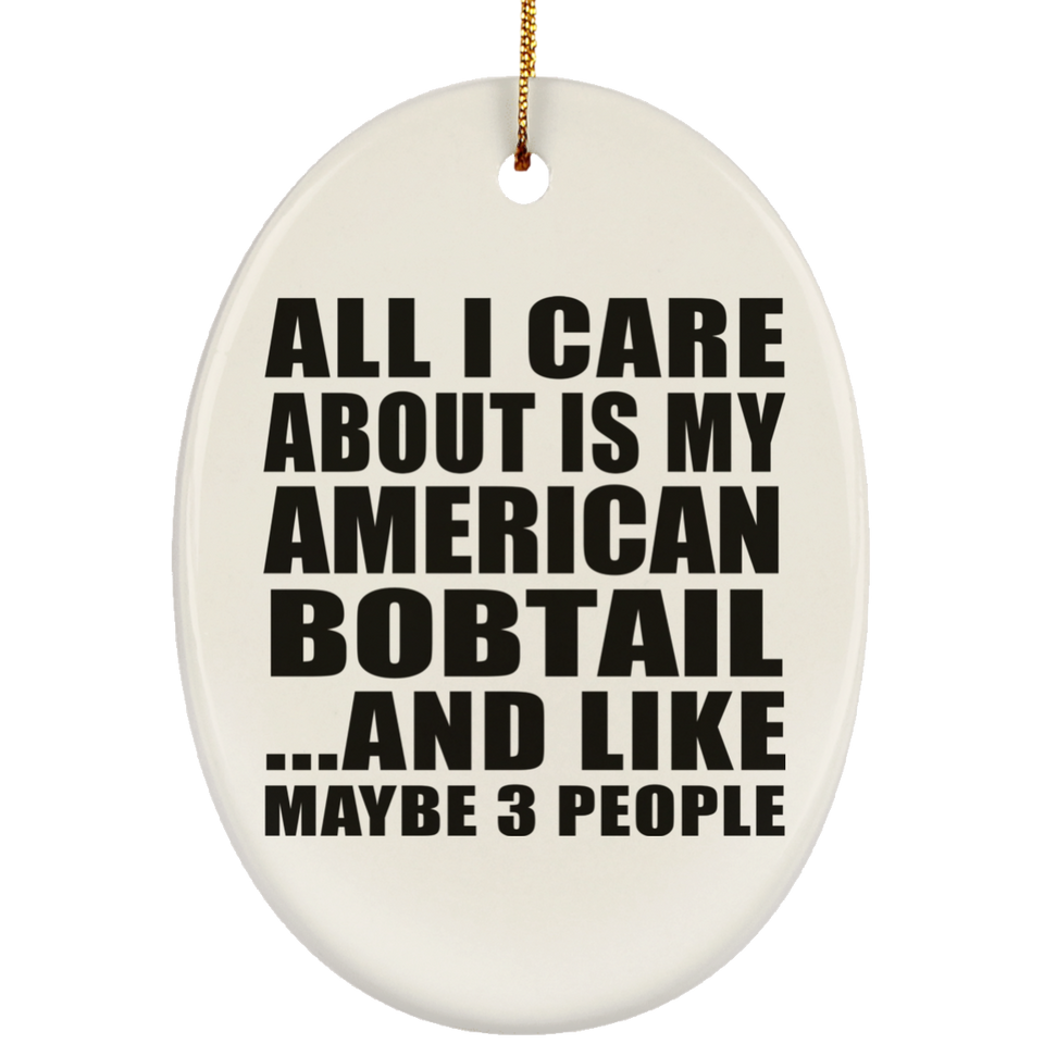 All I Care About Is My American Bobtail - Oval Ornament