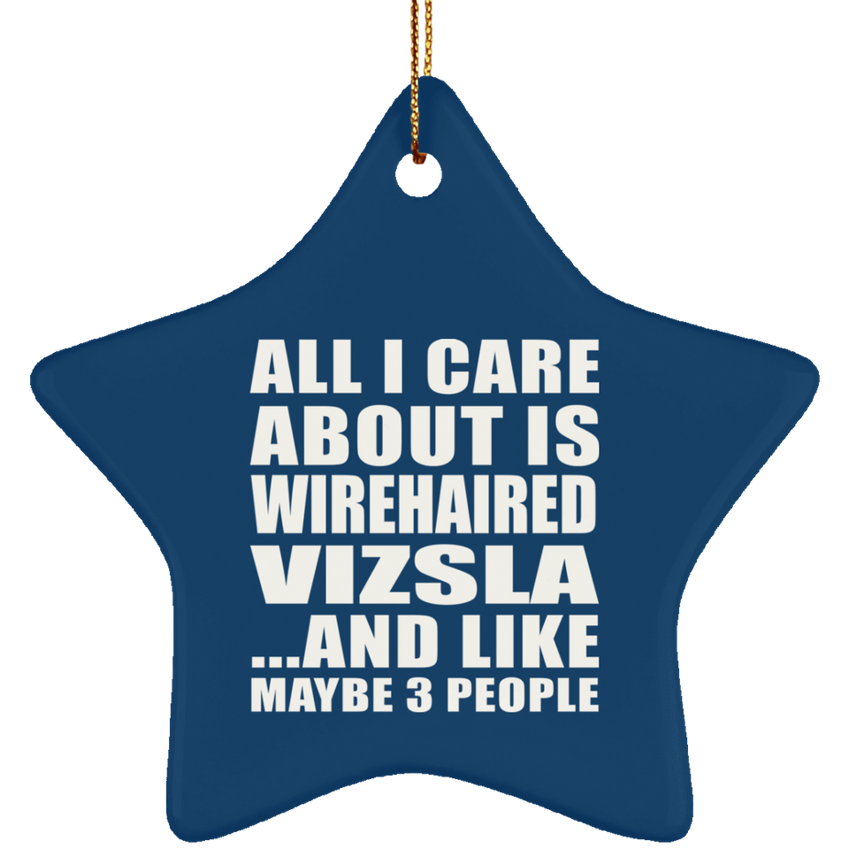 All I Care About Is Wirehaired Vizsla - Star Ornament