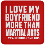 I Love My Boyfriend More Than Martial Arts - Drink Coaster