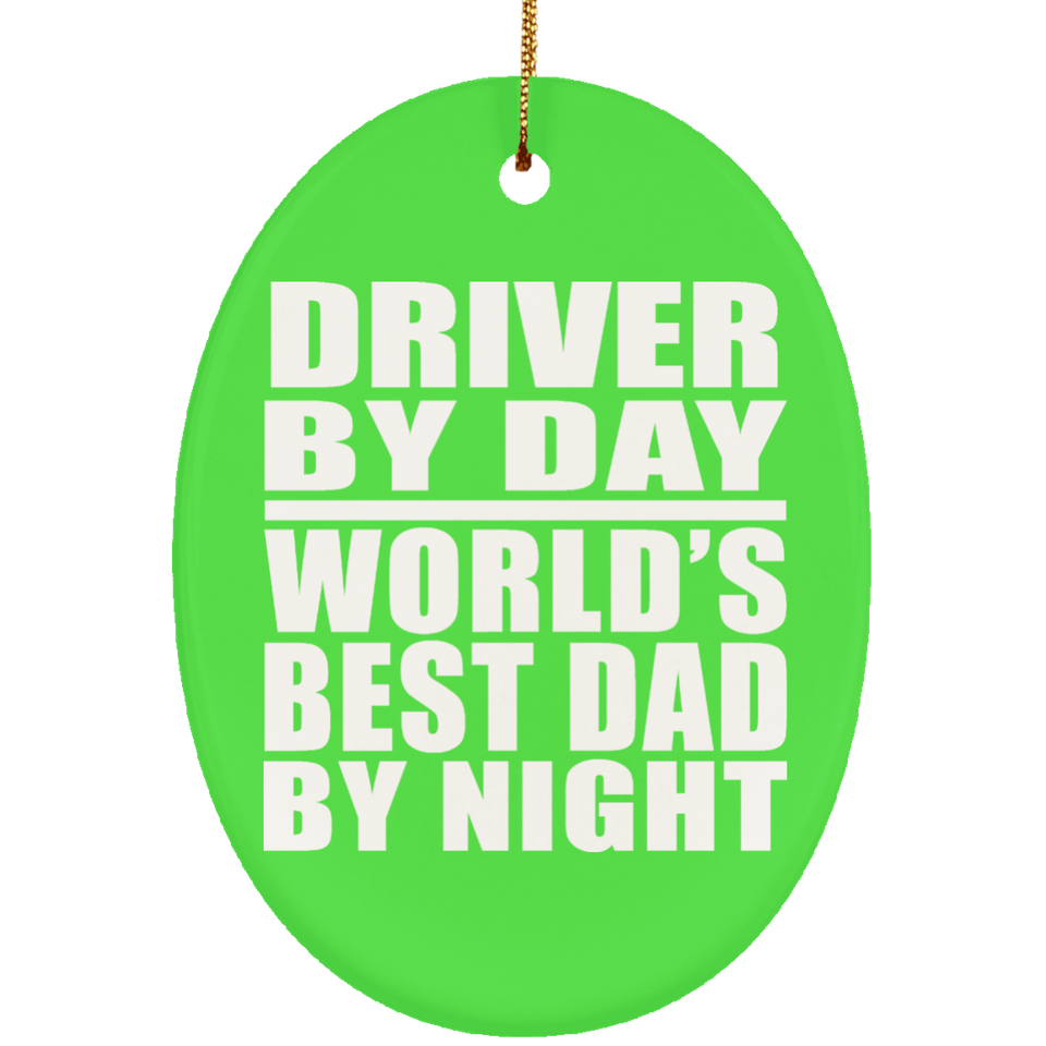 Driver By Day World's Best Dad By Night - Oval Ornament