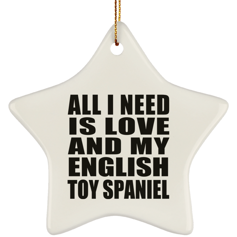All I Need Is Love And My English Toy Spaniel - Star Ornament