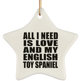 All I Need Is Love And My English Toy Spaniel - Star Ornament