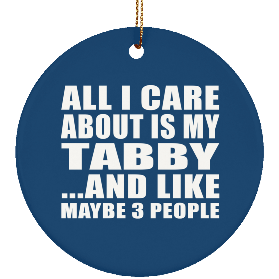 All I Care About Is My Tabby - Circle Ornament