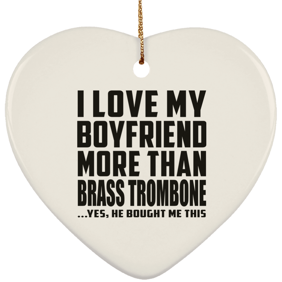 I Love My Boyfriend More Than Brass Trombone - Heart Ornament