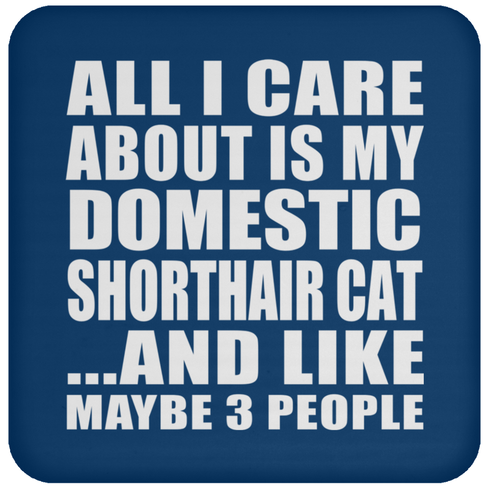 All I Care About Is My Domestic Shorthair Cat - Drink Coaster