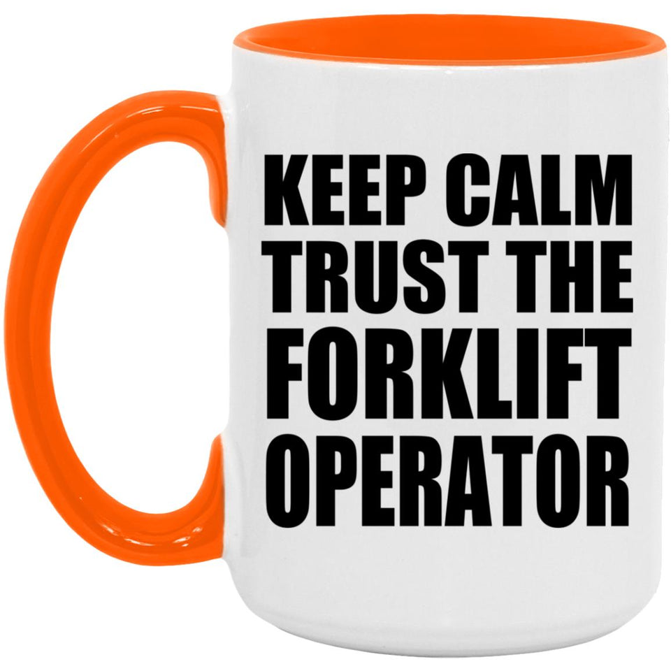 Keep Calm and Trust The Forklift Operator - 15oz Accent Mug Orange