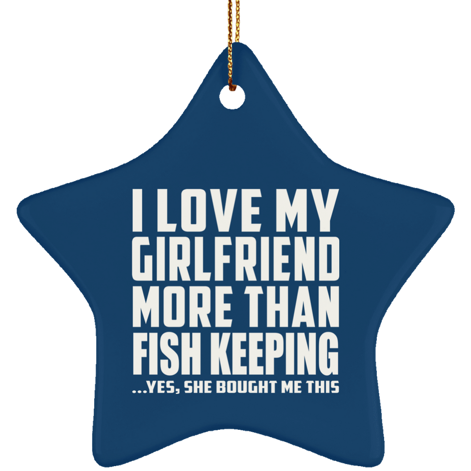 I Love My Girlfriend More Than Fish Keeping - Star Ornament