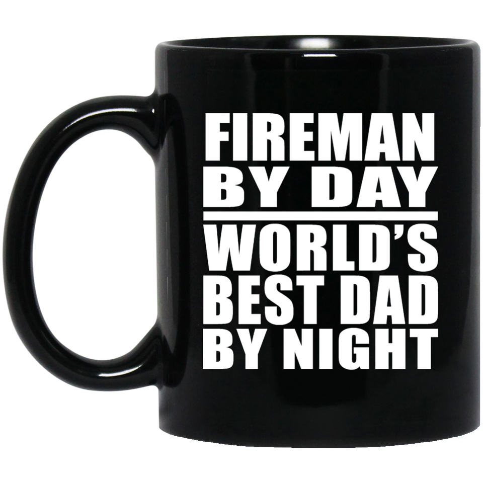 Fireman By Day World's Best Dad By Night - 11 Oz Coffee Mug Black