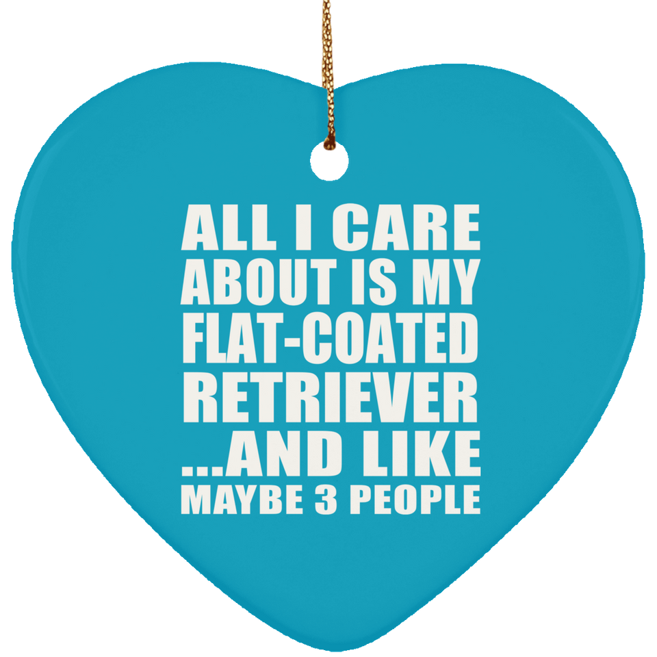 All I Care About Is My Flat-Coated Retriever - Heart Ornament