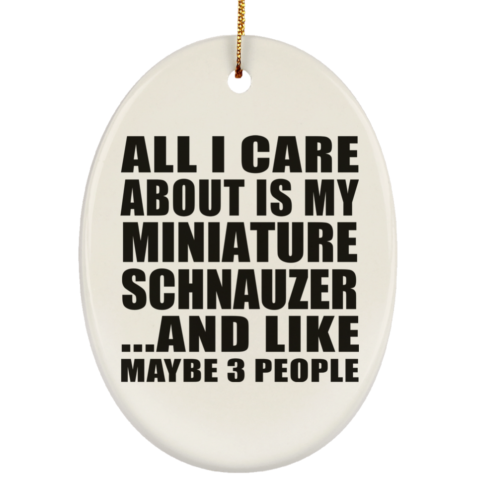 All I Care About Is My Miniature Schnauzer - Oval Ornament