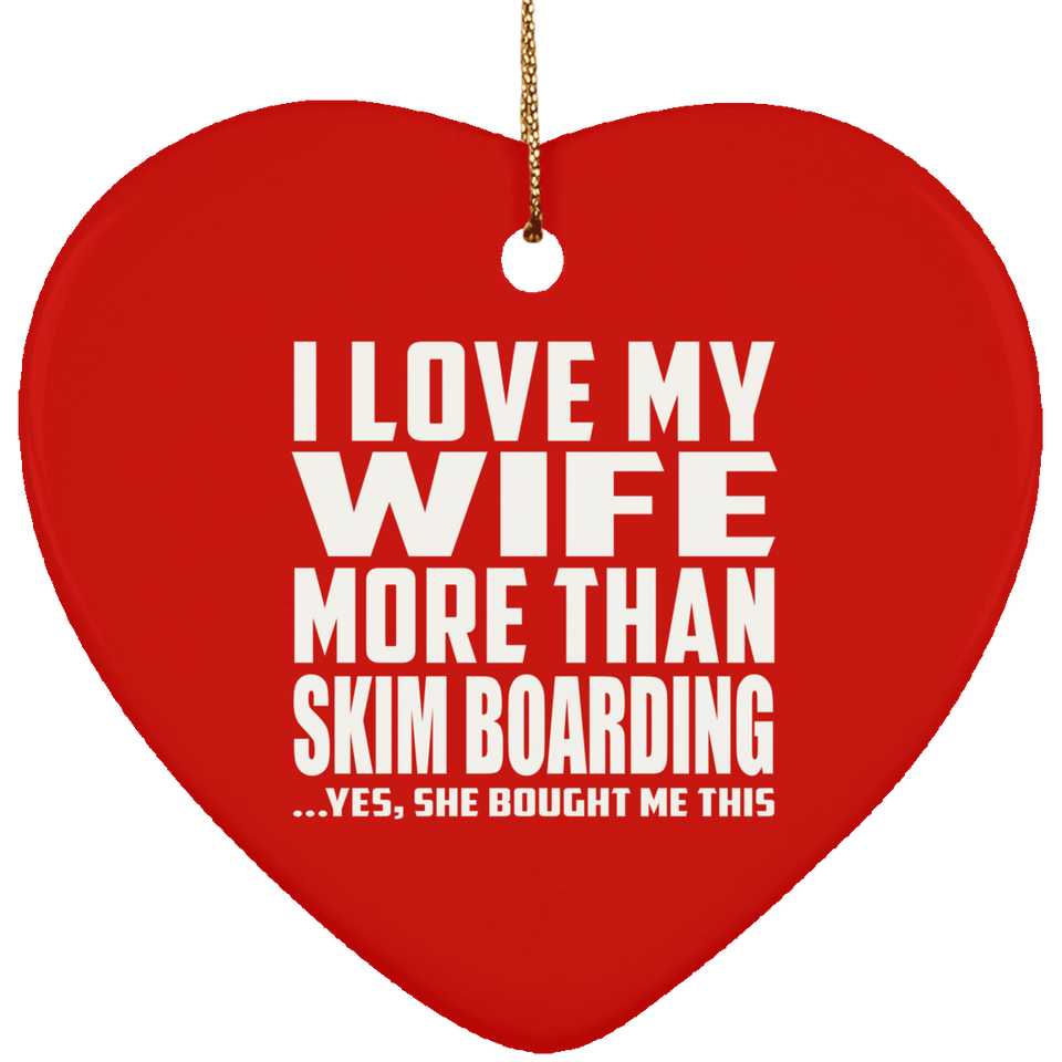 I Love My Wife More Than Skim Boarding - Heart Ornament