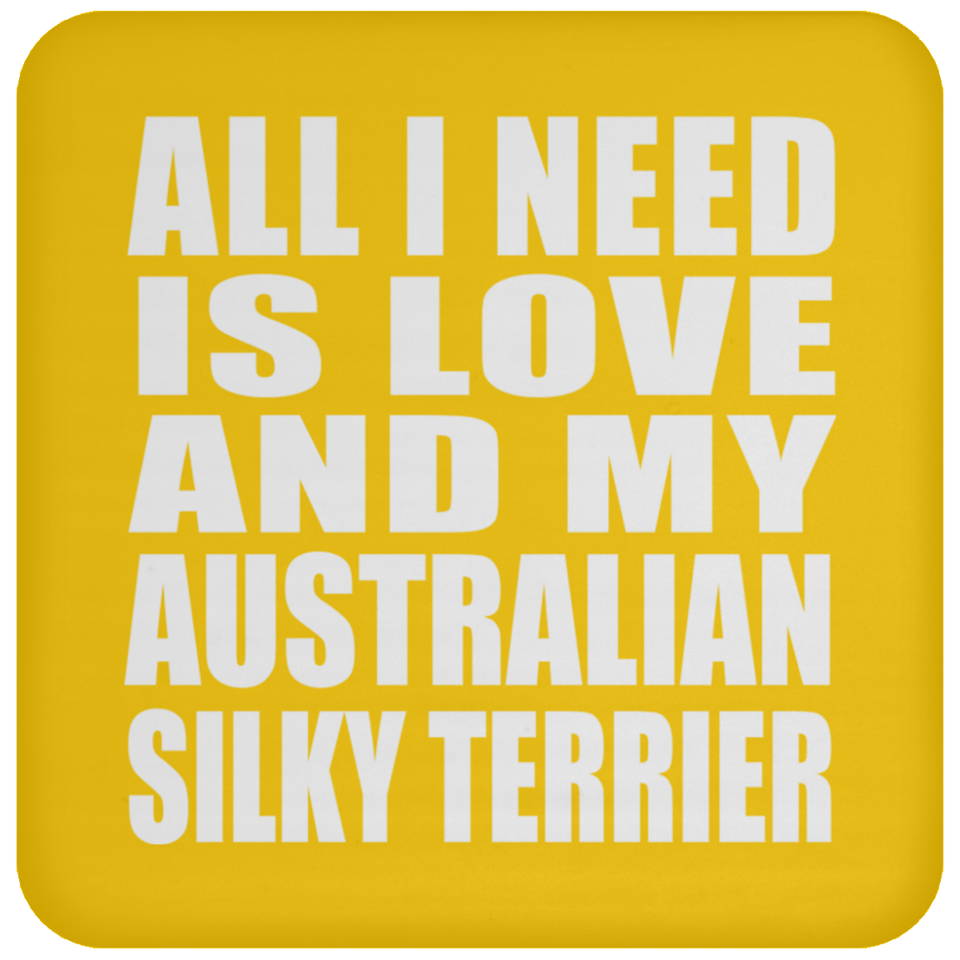 All I Need Is Love And My Australian Silky Terrier - Drink Coaster