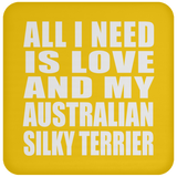 All I Need Is Love And My Australian Silky Terrier - Drink Coaster