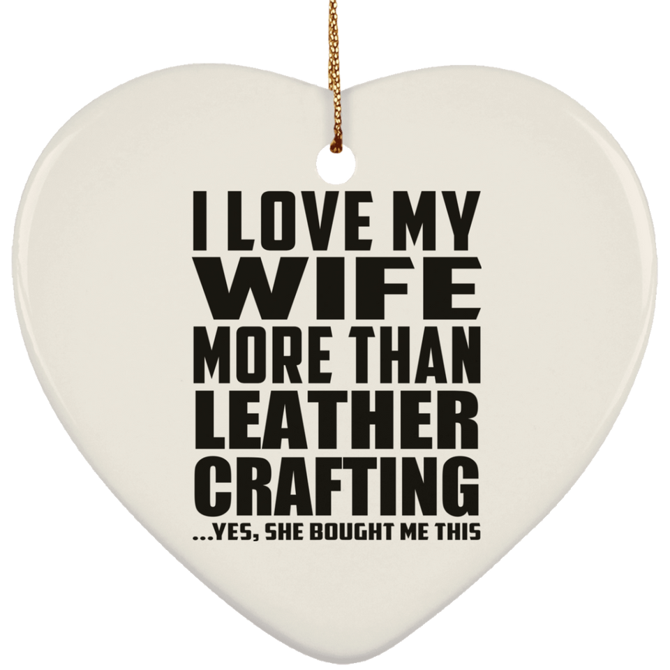 I Love My Wife More Than Leather Crafting - Heart Ornament