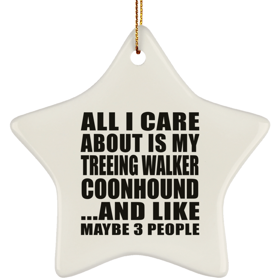 All I Care About Is My Treeing Walker Coonhound - Star Ornament