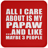 All I Care About Is My Papaw - Drink Coaster