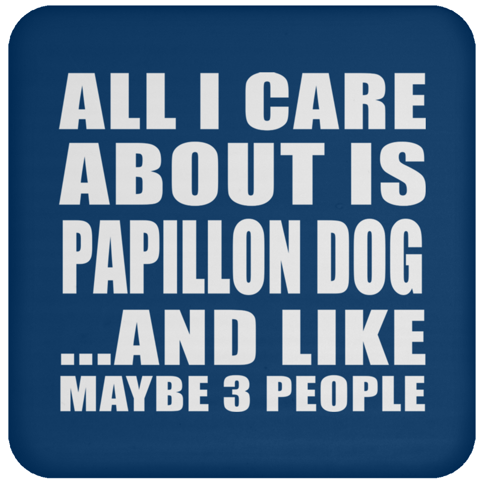 All I Care About Is Papillon Dog - Drink Coaster