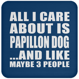 All I Care About Is Papillon Dog - Drink Coaster