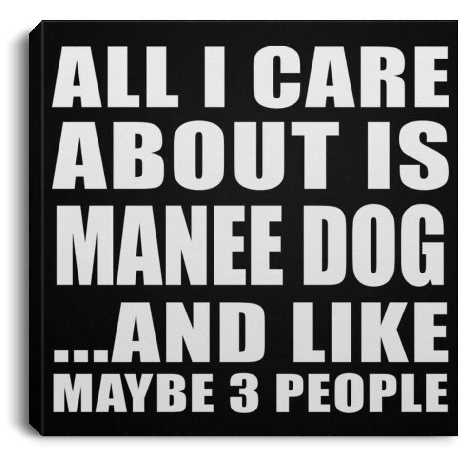 All I Care About Is Manee Dog - Canvas Square