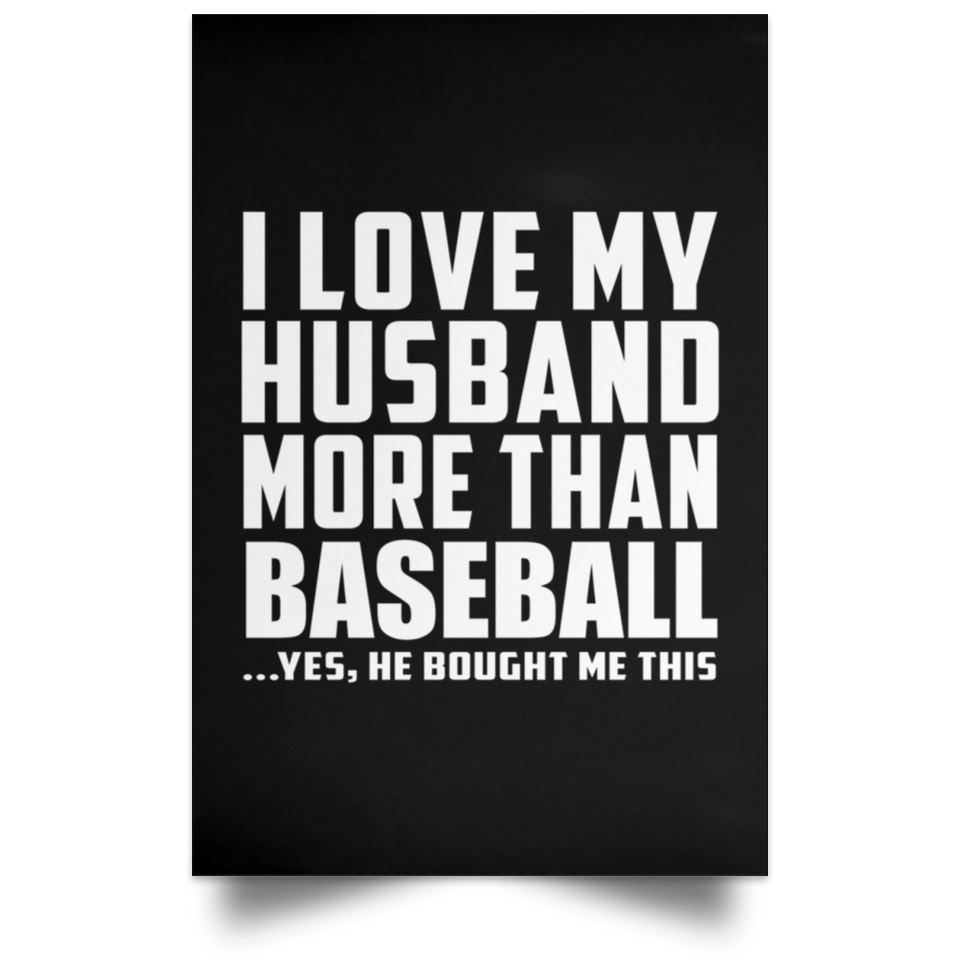I Love My Husband More Than Baseball - Poster Portrait