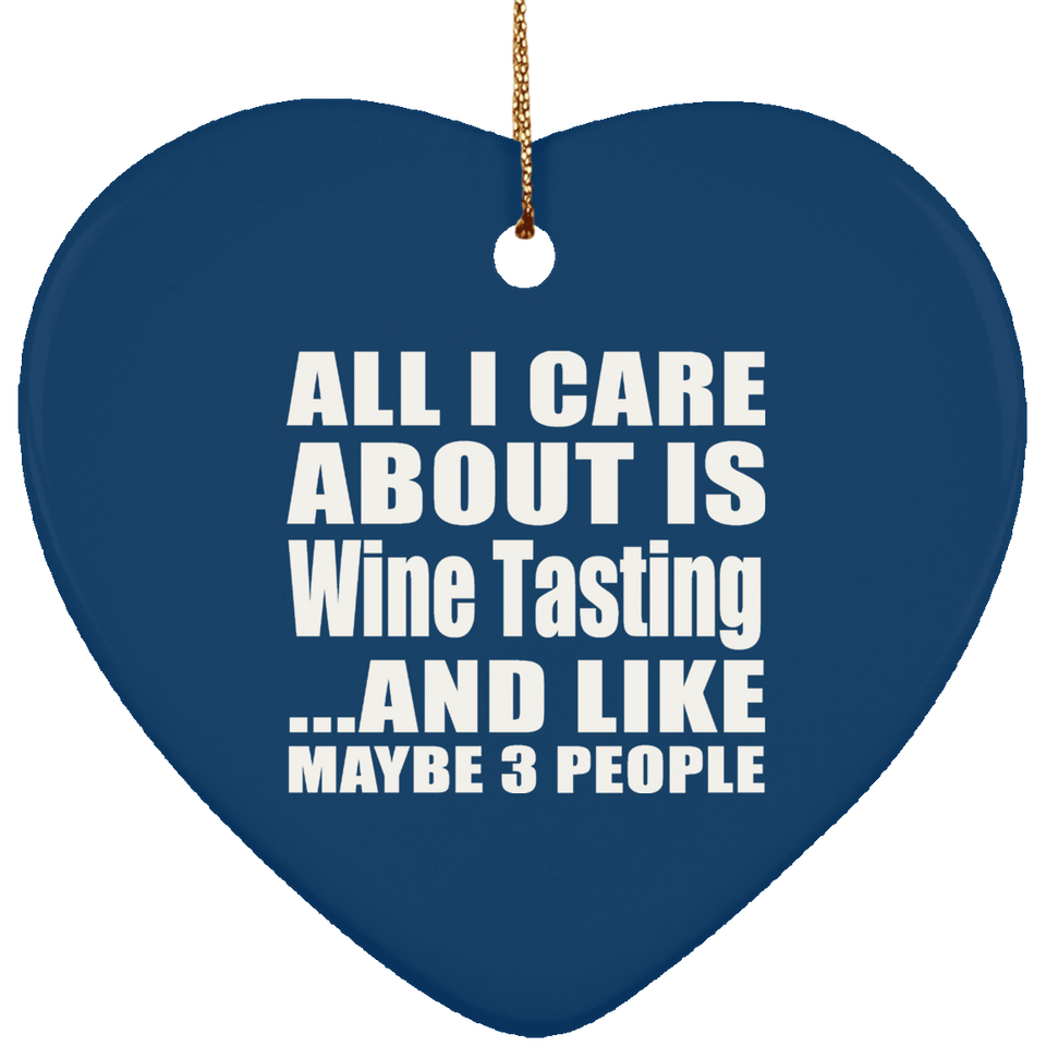 All I Care About Is Wine Tasting - Heart Ornament