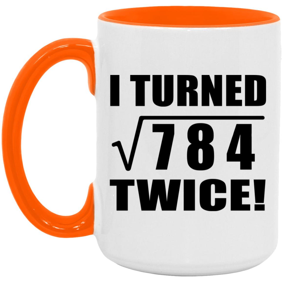 56th Birthday I Turned Square Root of 784 Twice - 15oz Accent Mug Orange