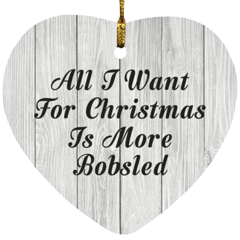 All I Want For Christmas Is More Bobsled - Heart Ornament F