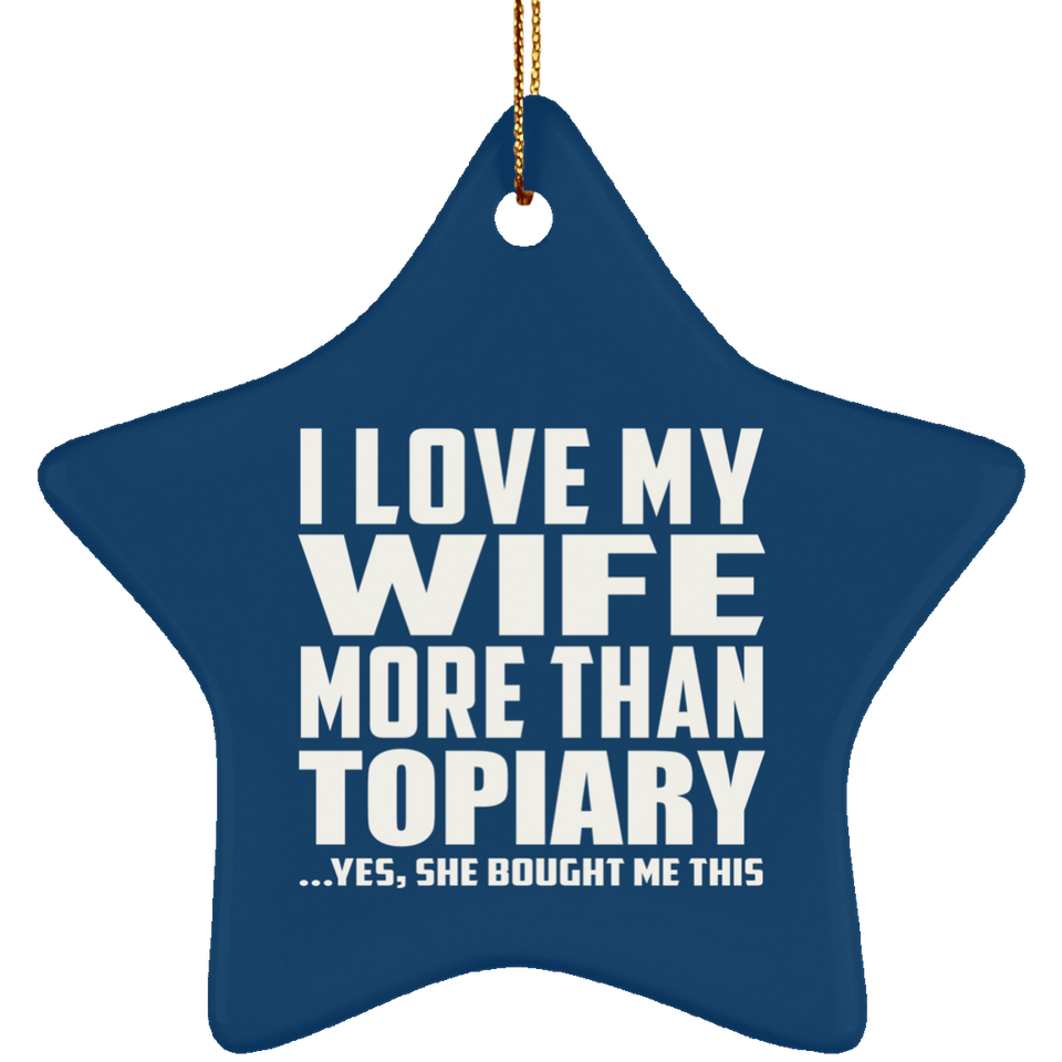 I Love My Wife More Than Topiary - Star Ornament