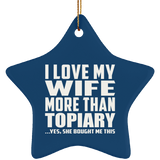 I Love My Wife More Than Topiary - Star Ornament