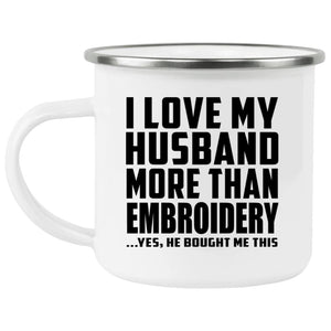 I Love My Husband More Than Embroidery - 12oz Camping Mug