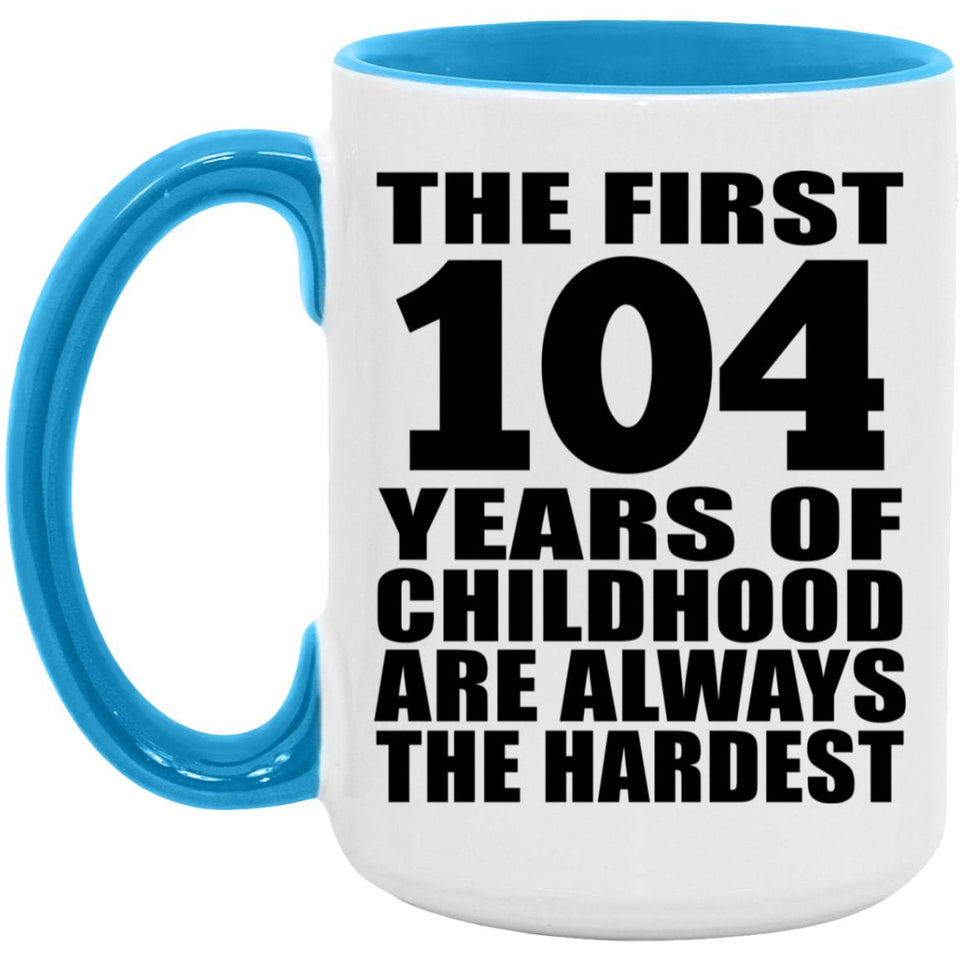 104th Birthday First 104 Years of Childhood Are The Hardest - 15oz Accent Mug Blue