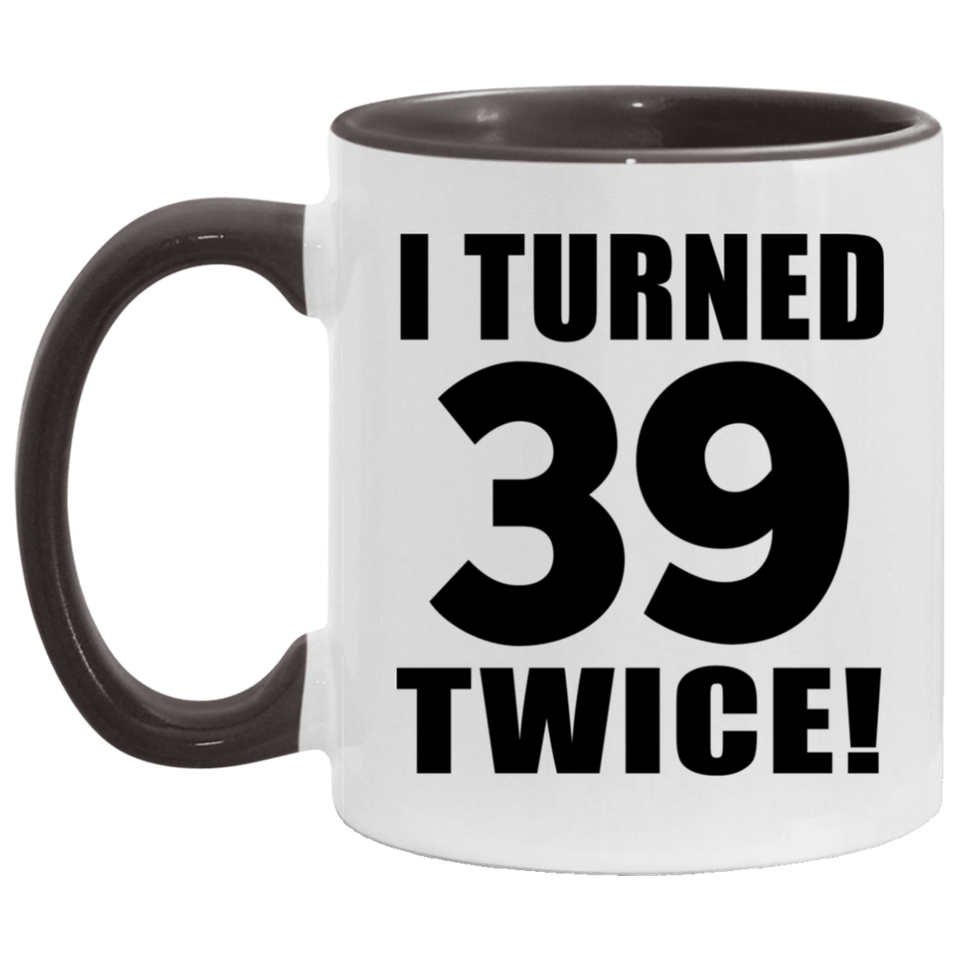 78th Birthday I Turned 39 Twice - 11oz Accent Mug Black