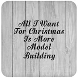 All I Want For Christmas Is More Model Building - Drink Coaster F